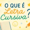 O que é Letra Cursiva e qual sua importância?