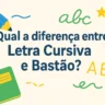 Qual a diferença entre Letra Cursiva e Letra Bastão?