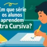 Em que série os alunos aprendem Letra Cursiva?