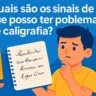 Quais são os sinais de que posso ter problemas de Caligrafia?